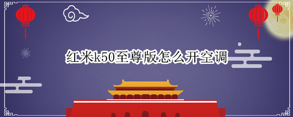 红米k50至尊版怎么开空调 红米k30至尊版可以开空调吗