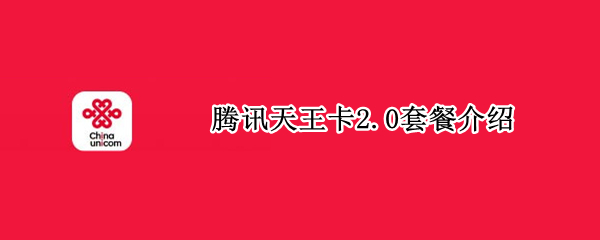 腾讯天王卡2.0套餐介绍（腾讯天王卡2.0套餐介绍怎么写）