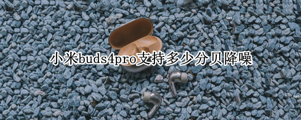 小米buds4pro支持多少分贝降噪（小米air2pro降噪分贝）