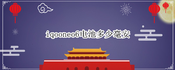 iqooneo6电池多少毫安 iQOOneo5电池多大