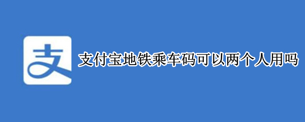 支付宝地铁乘车码可以两个人用吗 一个手机怎么刷两个人的地铁