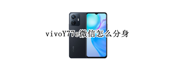 vivoY77e微信怎么分身 vivoy67l微信怎么分身