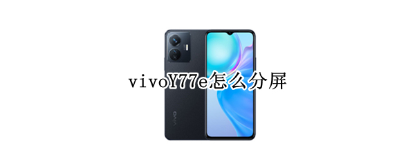 vivoY77e怎么分屏 vivoy67咋分屏