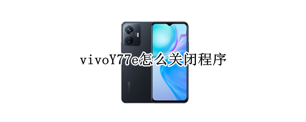 vivoY77e怎么关闭程序（vivoy7s怎么关闭程序）