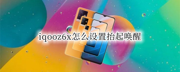 iqooz6x怎么设置抬起唤醒 iqooz1怎么设置抬手唤醒