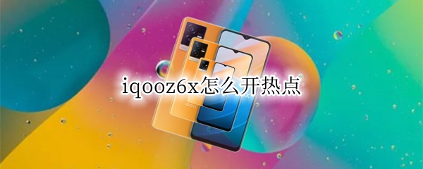 iqooz6x怎么开热点 vivox6热点怎么开