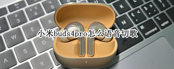 小米buds4pro怎么语音切歌（华为freebuds4i怎么切歌）