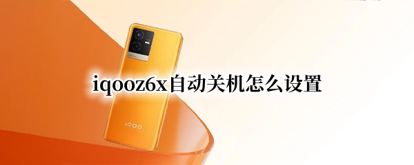 iqooz6x自动关机怎么设置（iqooz1x如何关机）