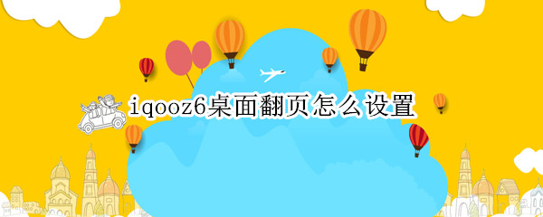 iqooz6桌面翻页怎么设置（iqoo翻转屏幕设置在哪）