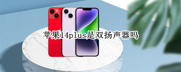 苹果14plus是双扬声器吗 iPhone12pro是双扬声器吗