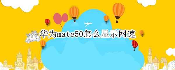 华为mate50怎么显示网速（华为如何显示网速）