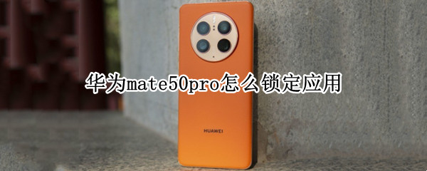 华为mate50pro怎么锁定应用（华为mate30pro如何锁定应用）