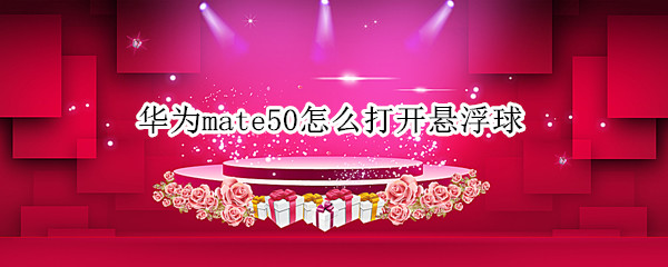 华为mate50怎么打开悬浮球（华为mate30怎么打开悬浮球）