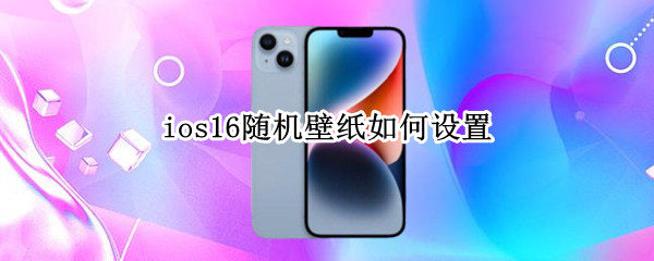 ios16随机壁纸如何设置（ios14怎么自定义壁纸）