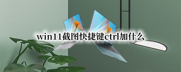 win11截图快捷键ctrl加什么（win11截屏快捷键ctrl+alt+）