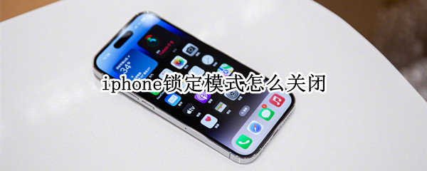 iphone锁定模式怎么关闭 iphone进入锁定模式