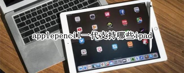 applepencil一代支持哪些ipad applepencil一代功能详解