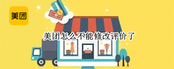 美团怎么不能修改评价了 美团不能修改评价了吗