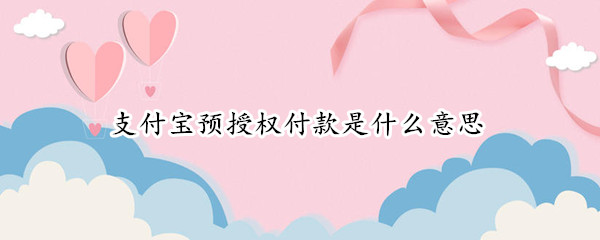 支付宝预授权付款是什么意思 使用支付宝预授权付款是什么意思