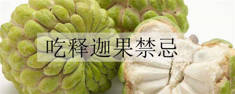 吃释迦果禁忌 吃释迦果禁忌什么食品