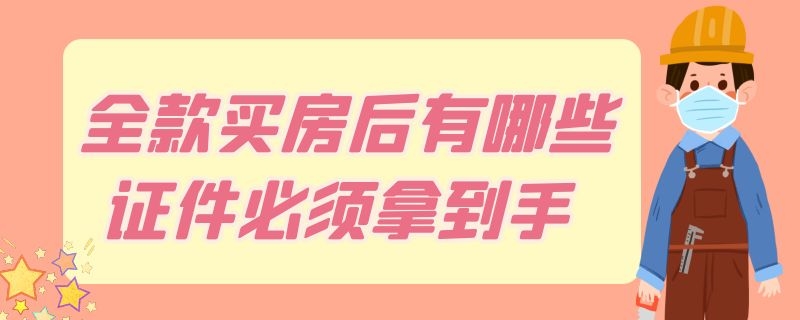 全款买房后有哪些证件必须拿到手（买房先网签还是先办按揭贷款）