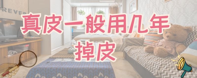 真皮一般用几年掉皮（真皮一般用几年掉皮正常）