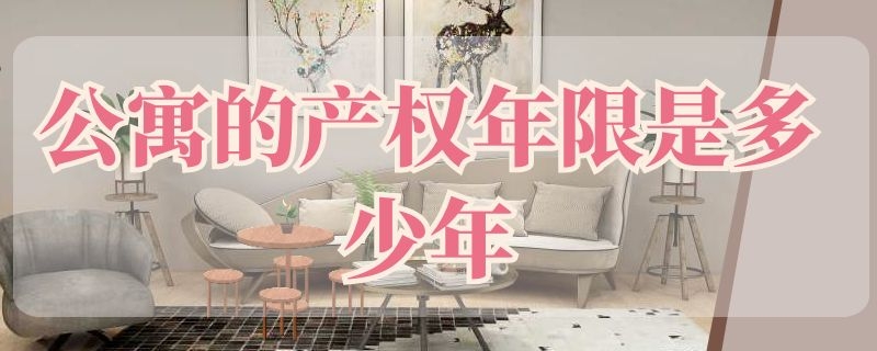 公寓的产权年限是多少年（公寓房的产权年限是多少年）