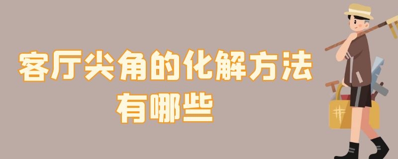 客厅尖角的化解方法有哪些 客厅尖角的化解方法有哪些视频