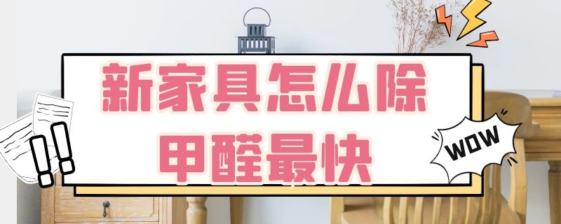 新家具怎么除甲醛最快 新家具如何快速除甲醛