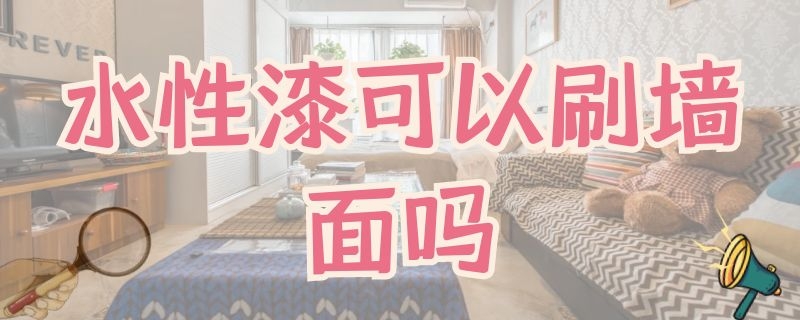 水性漆可以刷墙面吗（水性木漆可以刷墙面吗）