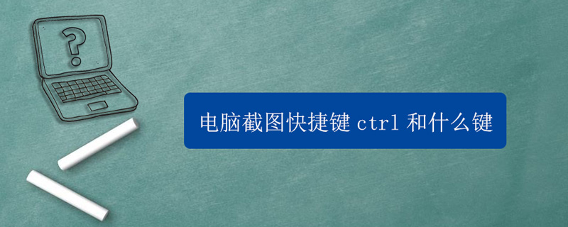 电脑截图快捷键ctrl和什么键 电脑截图快捷键ctrl和什么键相同