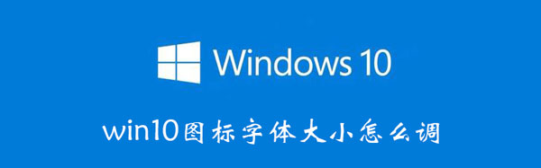 win10图标字体大小怎么调 win10图标字体大小怎么调节