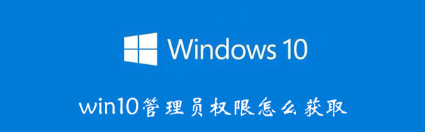 win10管理员权限怎么获得（如何获取win10管理员权限）