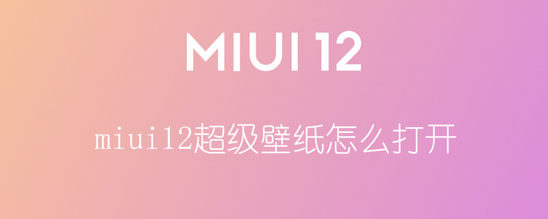 miui12超级壁纸怎么打开（miui12超级壁纸怎么开启）