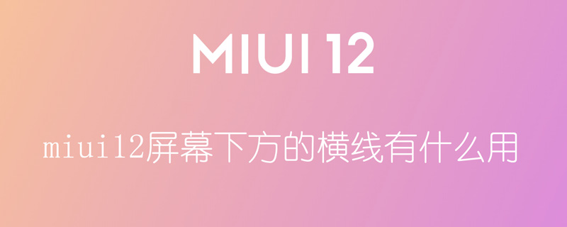 miui12屏幕下方的横线有什么用 miui12屏幕下方的横线有什么用处