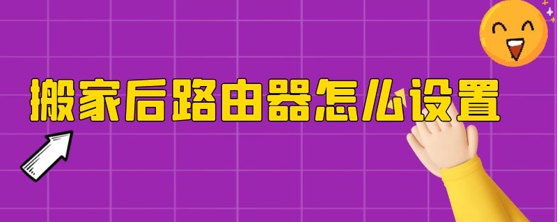 搬家后路由器怎么设置 搬家以后路由器怎么设置