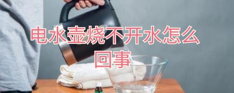 电水壶烧不开水怎么回事（电烧水壶烧不开水怎么回事）