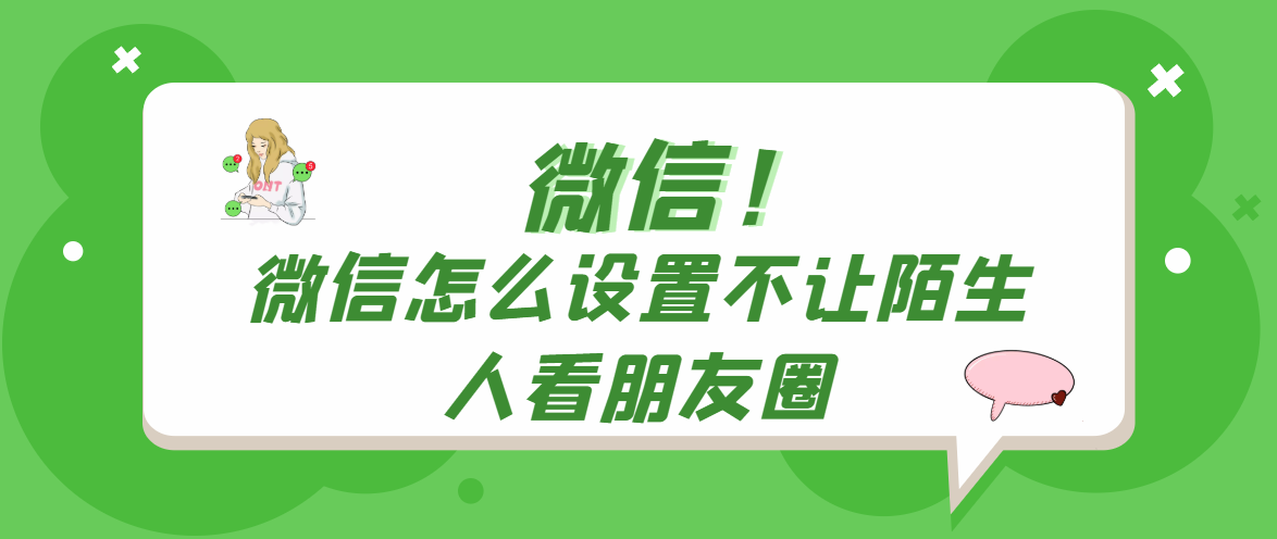 微信怎么设置不让陌生人看朋友圈（微信怎么设置不让陌生人看朋友圈封面）