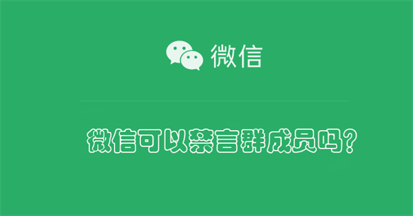 微信可以禁言群成员吗？ 微信可以禁言群成员吗怎么解除