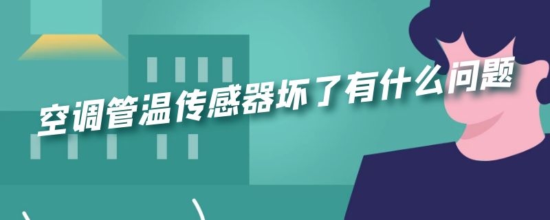 空调管温传感器坏了有什么问题（空调的管温传感器坏了有什么情况）