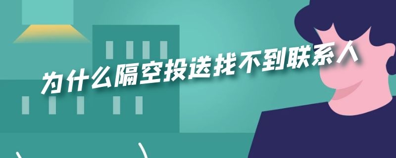 为什么隔空投送找不到联系人（为什么隔空投送找不到联系人ipad）