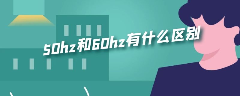 50hz和60hz有什么区别 防止闪烁50hz和60hz有什么区别