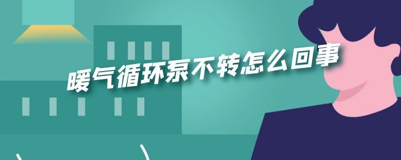 暖气循环泵不转怎么回事 暖气循环泵不转怎么回事视频