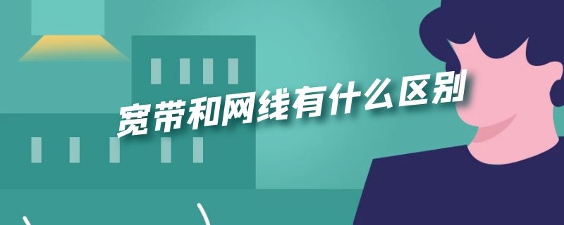 宽带和网线有什么区别 宽带和网线有什么区别 通俗点