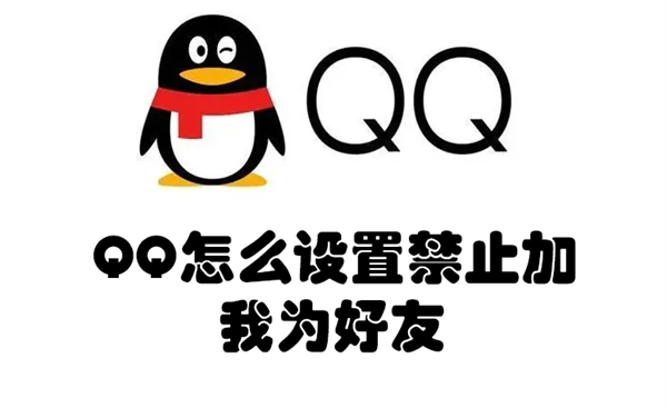 QQ怎么设置禁止加我为好友（qq设置禁止加我为好友 怎么还可以加）