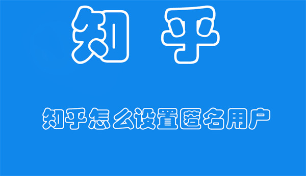 知乎怎么设置匿名用户 知乎怎么设置匿名用户提醒