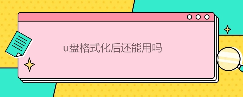 u盘格式化后还能用吗 u盘格式化了还能恢复吗