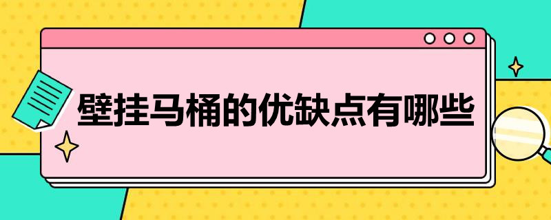 壁挂马桶的优缺点有哪些（壁挂马桶的优缺点有哪些呢）