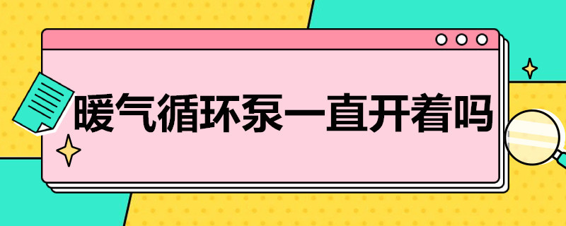 暖气循环泵一直开着吗（暖气循环泵一直开着吗安全吗）