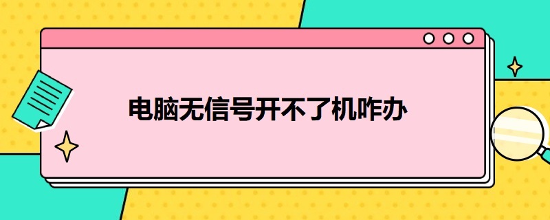 电脑无信号开不了机咋办（电脑无信号开不了机咋办键盘不亮）